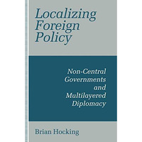 Localizing Foreign Policy: Non-Central Governments and Multilayered Diplomacy [Paperback]