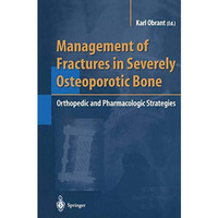 Management of Fractures in Severely Osteoporotic Bone: Orthopedic and Pharmacolo [Paperback]