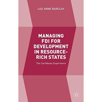 Managing FDI for Development in Resource-Rich States: The Caribbean Experience [Paperback]