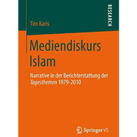 Mediendiskurs Islam: Narrative in der Berichterstattung der Tagesthemen 1979-201 [Paperback]