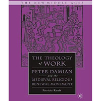 Medieval Theology of Work: Peter Damian and the Medieval Religious Renewal Movem [Hardcover]