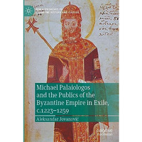 Michael Palaiologos and the Publics of the Byzantine Empire in Exile, c.1223125 [Paperback]