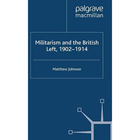 Militarism and the British Left, 1902-1914 [Paperback]