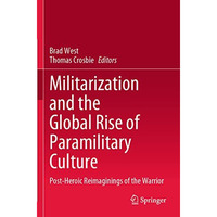 Militarization and the Global Rise of Paramilitary Culture: Post-Heroic Reimagin [Paperback]