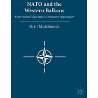 NATO and the Western Balkans: From Neutral Spectator to Proactive Peacemaker [Hardcover]