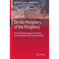 On the Periphery of the Periphery: Household Archaeology at Hacienda San Juan Ba [Paperback]