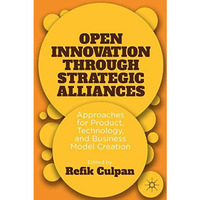 Open Innovation through Strategic Alliances: Approaches for Product, Technology, [Paperback]