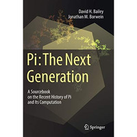 Pi: The Next Generation: A Sourcebook on the Recent History of Pi and Its Comput [Hardcover]