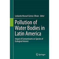 Pollution of Water Bodies in Latin America: Impact of Contaminants on Species of [Hardcover]