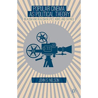 Popular Cinema as Political Theory: Idealism and Realism in Epics, Noirs, and Sa [Hardcover]