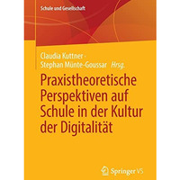 Praxistheoretische Perspektiven auf Schule in der Kultur der Digitalit?t [Paperback]