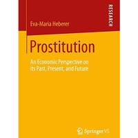 Prostitution: An Economic Perspective on its Past, Present, and Future [Paperback]