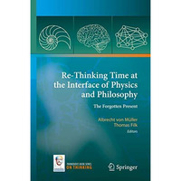 Re-Thinking Time at the Interface of Physics and Philosophy: The Forgotten Prese [Hardcover]