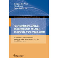 Representations, Analysis and Recognition of Shape and Motion from Imaging Data: [Paperback]