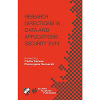 Research Directions in Data and Applications Security XVIII: IFIP TC11 / WG11.3  [Paperback]