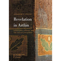 Revelation in Aztl?n: Scriptures, Utopias, and the Chicano Movement [Hardcover]