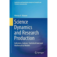 Science Dynamics and Research Production: Indicators, Indexes, Statistical Laws  [Hardcover]