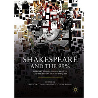 Shakespeare and the 99%: Literary Studies, the Profession, and the Production of [Hardcover]