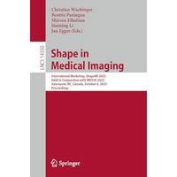 Shape in Medical Imaging: International Workshop, ShapeMI 2023, Held in Conjunct [Paperback]