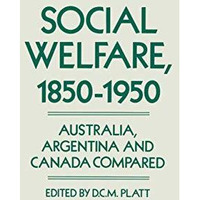 Social Welfare, 18501950: Australia, Argentina and Canada Compared [Paperback]