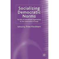 Socializing Democratic Norms: The Role of International Organizations for the Co [Hardcover]