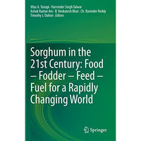 Sorghum in the 21st Century: Food  Fodder  Feed  Fuel for a Rapidly Changing  [Paperback]