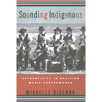 Sounding Indigenous: Authenticity in Bolivian Music Performance [Paperback]