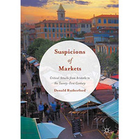 Suspicions of Markets: Critical Attacks from Aristotle to the Twenty-First Centu [Hardcover]