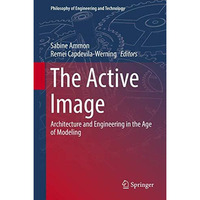 The Active Image: Architecture and Engineering in the Age of Modeling [Hardcover]