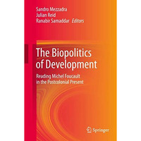 The Biopolitics of Development: Reading Michel Foucault in the Postcolonial Pres [Hardcover]