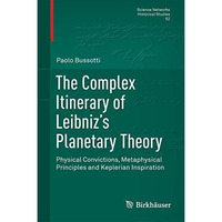 The Complex Itinerary of Leibnizs Planetary Theory: Physical Convictions, Metap [Hardcover]