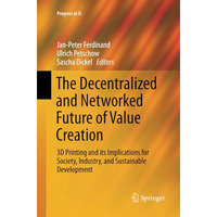 The Decentralized and Networked Future of Value Creation: 3D Printing and its Im [Paperback]