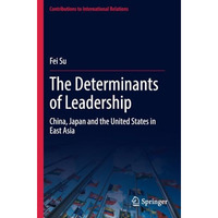 The Determinants of Leadership: China, Japan and the United States in East Asia [Paperback]