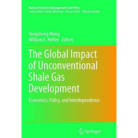 The Global Impact of Unconventional Shale Gas Development: Economics, Policy, an [Paperback]