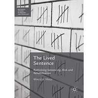 The Lived Sentence: Rethinking Sentencing, Risk and Rehabilitation [Hardcover]