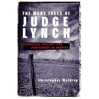 The Many Faces of Judge Lynch: Extralegal Violence and Punishment in America [Hardcover]