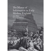 The Mirror of Information in Early Modern England: John Wilkins and the Universa [Paperback]