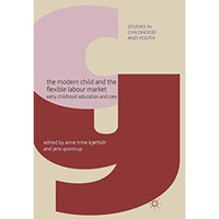 The Modern Child and the Flexible Labour Market: Early Childhood Education and C [Paperback]