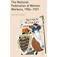 The National Federation of Women Workers, 1906-1921 [Hardcover]