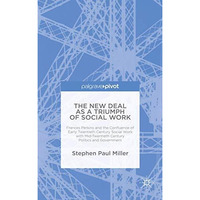 The New Deal as a Triumph of Social Work: Frances Perkins and the Confluence of  [Hardcover]