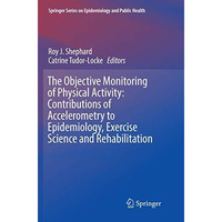 The Objective Monitoring of Physical Activity: Contributions of Accelerometry to [Paperback]