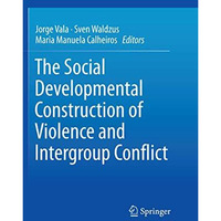 The Social Developmental Construction of Violence and Intergroup Conflict [Paperback]