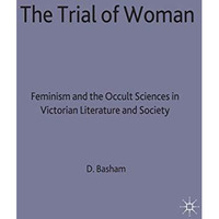 The Trial of Woman: Feminism and the Occult Sciences in Victorian Literature and [Hardcover]