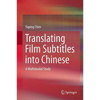 Translating Film Subtitles into Chinese: A Multimodal Study [Hardcover]