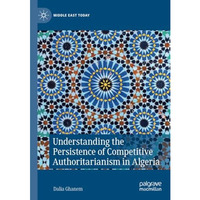 Understanding the Persistence of Competitive Authoritarianism in Algeria [Paperback]