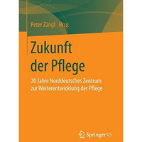 Zukunft der Pflege: 20 Jahre Norddeutsches Zentrum zur Weiterentwicklung der Pfl [Paperback]