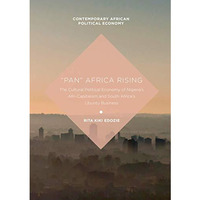 Pan Africa Rising: The Cultural Political Economy of Nigerias Afri-Capitalism [Hardcover]