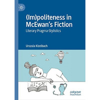 (Im)politeness in McEwans Fiction: Literary Pragma-Stylistics [Hardcover]