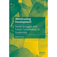 (Mis)trusting Development: Social Struggles and Forest Conservation in Guatemala [Hardcover]