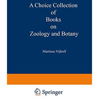 A Choice Collection of Books on Zoology and Botany: From the Stock of Martinus N [Paperback]